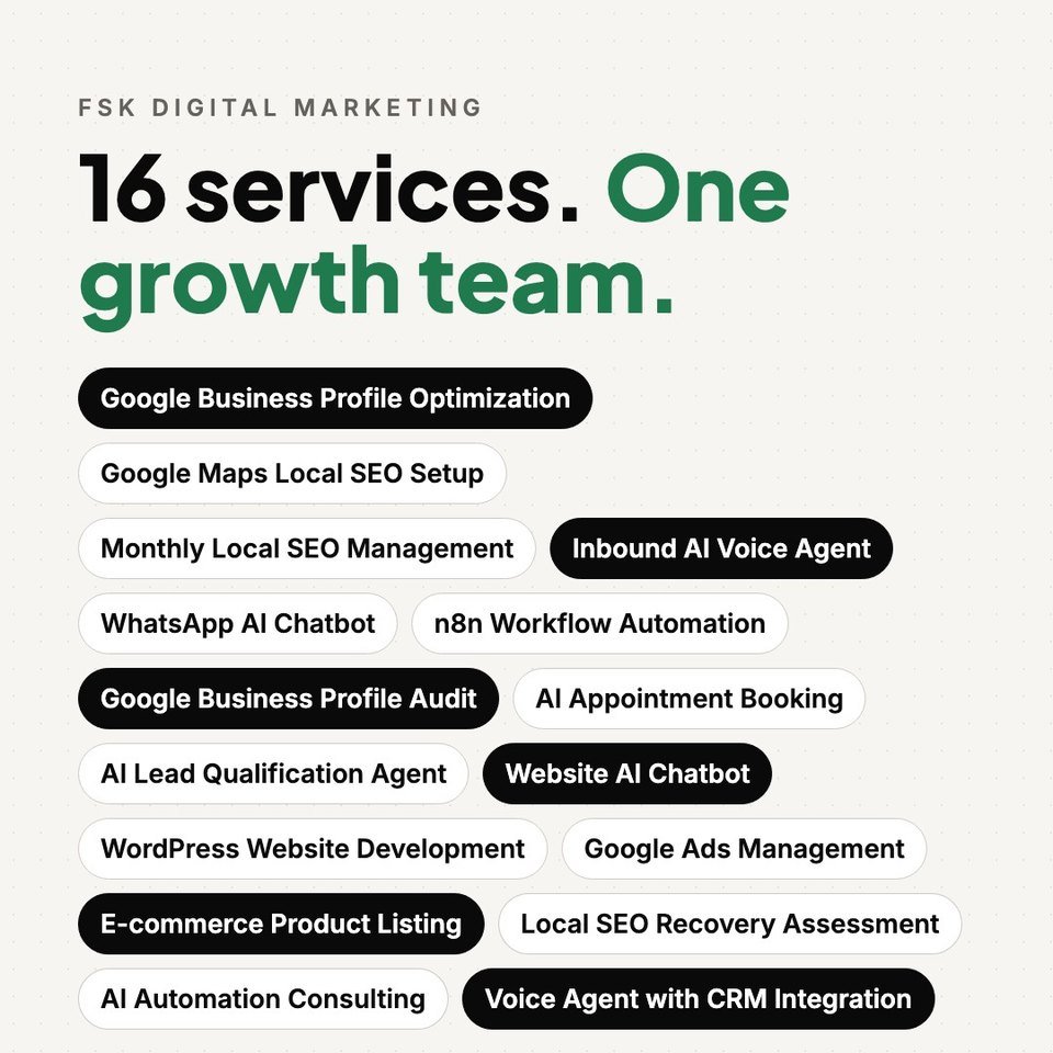 FSK Digital Marketing services: Google Business Profile Optimization, Google Maps Local SEO Setup, Monthly Local SEO Management, Inbound AI Voice Agent, WhatsApp AI Chatbot, n8n Workflow Automation, Google Business Profile Audit, AI Appointment Booking, AI Lead Qualification Agent, Website AI Chatbot, WordPress Website Development, Google Ads Management, E-commerce Product Listing, Local SEO Recovery Assessment, AI Automation Consulting, Voice Agent with CRM Integration